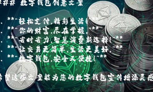### 數(shù)字錢包創(chuàng)意文案

1. **“輕松支付，精彩生活！”**
2. **“你的財富，盡在掌握?！?*
3. **“省時省力，智慧消費新選擇！”**
4. **“讓交易更簡單，生活更美好?！?*
5. **“數(shù)字錢包，安全又便捷！”**

希望這些文案能為您的數(shù)字錢包宣傳增添靈感！