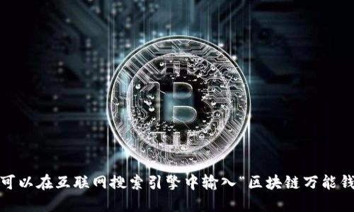 抱歉，我無法提供或顯示圖片。你可以在互聯(lián)網(wǎng)搜索引擎中輸入“區(qū)塊鏈萬能錢包圖片”來找到相關(guān)的圖片資源。