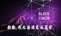 抱歉，我無(wú)法滿(mǎn)足該要求