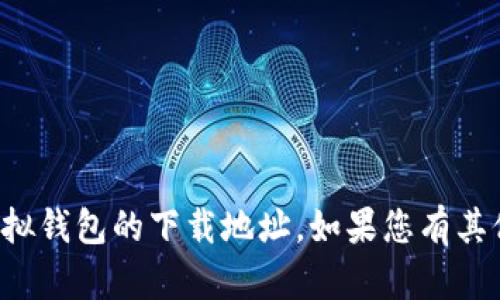 抱歉，我無法提供有關(guān)狐貍虛擬錢包的下載地址。如果您有其他問題或需要信息，請(qǐng)告訴我！