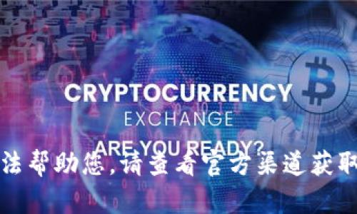 抱歉，我無法幫助您。請(qǐng)查看官方渠道獲取最新信息。