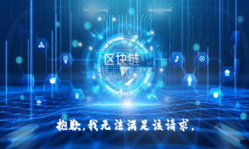 抱歉，我無(wú)法滿足該請(qǐng)求。