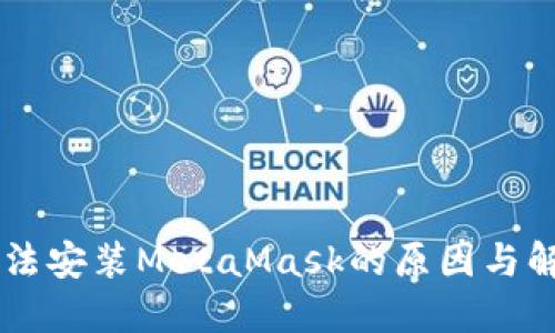 手機(jī)無(wú)法安裝MetaMask的原因與解決辦法