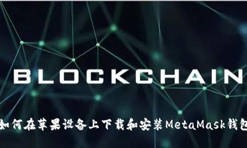 如何在蘋果設(shè)備上下載和安裝MetaMask錢包
