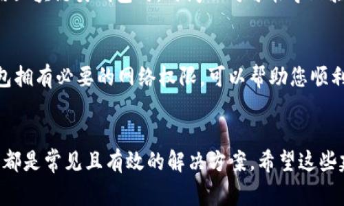 在使用小狐錢包時，有時可能會遇到網(wǎng)絡不顯示的問題，這可讓人感到非常困擾。以下是一些可能的解決方案，希望能幫助到您。

1. 檢查網(wǎng)絡連接
首先，確認您的設備是否連接到穩(wěn)定的網(wǎng)絡。無論您是使用移動數(shù)據(jù)還是Wi-Fi，都要確保網(wǎng)絡信號良好。您可以嘗試打開其他應用程序測試網(wǎng)絡是否正常。如果其他應用工作正常，問題可能出在小狐錢包本身，若網(wǎng)絡不穩(wěn)定，可以嘗試切換網(wǎng)絡或者重新啟動路由器。

2. 更新小狐錢包應用
確保您的小狐錢包應用是最新版本。開發(fā)者可能已經(jīng)修復了先前版本中的一些網(wǎng)絡問題。您可以前往應用商城查看是否有可用更新，并及時安裝。更新后，重啟應用看看問題是否解決。

3. 清除應用緩存
有時候，應用緩存數(shù)據(jù)可能會導致顯示問題。您可以在手機設置中找到小狐錢包應用，選擇“清除緩存”選項，這將刪除存儲的臨時數(shù)據(jù)，可能有助于解決網(wǎng)絡不顯示的問題。

4. 重啟設備
重啟您的手機或平板電腦，可能是簡單而有效的解決方案。重啟能清理系統(tǒng)的臨時錯誤，恢復正常的運行狀態(tài)，很多時候這種方法就能神奇般地解決問題！

5. 檢查服務器狀態(tài)
有時候問題并不在于您的設備，而是小狐錢包的服務器出現(xiàn)了故障。您可以訪問小狐錢包的官方網(wǎng)站或者其社交媒體頁面查看是否有公告或維護信息。如果確實在維護，您可能需要耐心等待。

6.聯(lián)系客服
如果以上方法都未能解決問題，建議您聯(lián)系小狐錢包的客服。他們可以提供更專業(yè)的幫助，并可能會為您指明更完善的解決方案。通過在線客服、電話或者社交媒體聯(lián)系客服，都是不錯的選擇。多么令人振奮！有時候，獲得專業(yè)的幫助能讓事情在短時間內(nèi)得到解決。

7. 重新安裝應用
如果仍然遇到問題，您可以嘗試卸載并重新安裝小狐錢包應用。這能確保您下載安裝的是最新版本，并且清除任何可能導致問題的殘余數(shù)據(jù)。卸載后，記得到官方應用商城重新下載，確保安全。

8. 尋找替代方案
如果以上方法都沒有效果，并且急需進行交易或使用錢包功能，您可以考慮使用其他數(shù)字錢包作為臨時解決方案。市場上有很多安全可靠的數(shù)字錢包應用可以選擇。同時，您也可以保持關注小狐錢包的動態(tài)，以便在問題解決后及時恢復使用。

9. 確保設備時間和日期正確
有時候，設備時間和日期的設置不正確也會導致應用無法正常連接網(wǎng)絡。請確保您的設備時間和日期設置正確，尤其是在使用區(qū)塊鏈類錢包時，時間不對可能導致驗證失敗。

10. 隱私設置和安全軟件
檢查手機的隱私設置或任何第三方安全軟件、VPN以及防火墻設置。有時，它們會限制某些應用的網(wǎng)絡訪問權限。確保小狐錢包擁有必要的網(wǎng)絡權限，可以幫助您順利訪問網(wǎng)絡。

總結(jié)
遇到小狐錢包網(wǎng)絡不顯示的問題時，不必驚慌，嘗試逐步排查。檢查網(wǎng)絡連接、更新應用、清除緩存、重啟設備，以及聯(lián)系客服等都是常見且有效的解決方案。希望這些建議能夠幫助您快速找到并解決問題，恢復流暢的使用體驗！每一步都得耐心去做，您一定能迎來問題的解決。祝您使用愉快！