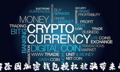 如何解除因加密錢(qián)包授權(quán)被騙帶來(lái)的困擾