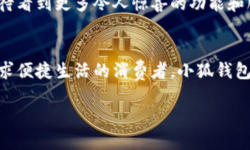 : 穿越數(shù)字世界：小狐錢包最新版本5916的全新體驗

關(guān)鍵詞: 小狐錢包, 版本更新, 數(shù)字支付

引言：數(shù)字支付的未來已來
在這個瞬息萬變的數(shù)字時代，如何更安全、更便捷地管理自己的財富已經(jīng)成為人們的共同追求。而小狐錢包正是滿足這一需求的一款出色應用。最新版本5916的發(fā)布，無疑為用戶提供了更加全面的體驗和功能。不僅提升了安全性和穩(wěn)定性，還在用戶體驗上做出了諸多改進。讓我們一同探討這一版本的亮點與優(yōu)勢！

安全性再升級：保護你的每一筆交易
在金融交易中，安全性始終是用戶最為關(guān)心的問題之一。而小狐錢包最新版本5916在這方面可謂不遺余力，推出了先進的防護機制！例如，新增的雙重身份驗證不僅增強了賬戶的安全性，還能有效降低賬戶被盜或濫用的風險。多么令人振奮！這無疑為用戶提供了一個更安全的數(shù)字資產(chǎn)管理環(huán)境。

界面：簡潔直觀的使用體驗
我們習慣于快速獲取信息，而小狐錢包在這個方面做得非常出色！最新版本5916的用戶界面經(jīng)過重新設(shè)計，更加。無論你是數(shù)字錢包的老用戶還是新手，都能迅速找到所需功能。整體的設(shè)計更加符合人體工學，使用過程中流暢自然，仿佛一切都在手指間輕松掌控。

新增功能：讓支付更高效
除了安全性和用戶界面的提升，最新版本5916還增添了一些實用的新功能！例如，全新的智能支付系統(tǒng)，能夠根據(jù)用戶的消費習慣，自動分析并推薦最適合的支付方式。這不僅提高了資金周轉(zhuǎn)效率，還能讓用戶享受到更為輕松自在的消費體驗。想象一下，只需輕點幾下，就能完成一次令你滿意的購物，多么簡單、便捷！

多幣種支持：滿足全球用戶的需求
在全球化的今天，支持多種貨幣的支付應用顯得尤為重要。小狐錢包在版本5916中，新增了對多幣種的支持，用戶能夠方便地進行跨境交易。這一點相當于為經(jīng)常出國旅游或進行國際貿(mào)易的用戶提供了極大的便利—不再需要頻繁地轉(zhuǎn)換貨幣，隨時隨地享受便捷的支付體驗，可以說是利好消息！

用戶反饋：積極傾聽，持續(xù)改善
小狐錢包團隊非常重視用戶的反饋，最新版本5916的許多新功能和都基于用戶的真實需求。無論是在社交平臺上，還是在用戶社區(qū)，大家對這一版本褒貶不一，但大多數(shù)用戶對新功能的實用性給予了高度評價！這種用戶至上的態(tài)度，讓人感受到團隊對于產(chǎn)品深深的熱愛與責任心，真是讓人倍感欣慰！

展望未來：小狐錢包的無限可能
隨著金融科技的迅速發(fā)展，小狐錢包在未來的道路上也必然會不斷創(chuàng)新與進步。版本5916已為用戶奠定了堅實的基礎(chǔ)，后續(xù)的更新中，我們期待看到更多令人驚喜的功能和服務。無論是加強金融服務的廣度還是深度，小狐錢包都有潛力去探索與實現(xiàn)。讓我們一同期待未來的精彩！

結(jié)論：選擇小狐錢包，開啟你的智慧生活
在這個不斷變化的數(shù)字時代，小狐錢包的最新版本5916，無疑給我們帶來了全新的體驗與無限的可能性。無論你是注重安全性的用戶，還是追求便捷生活的消費者，小狐錢包都能夠出色地滿足你的需求。選擇小狐錢包，開啟屬于你的智慧生活，一同感受數(shù)字世界的魅力與便捷！

擁抱未來，掌控生活，從小狐錢包開始！