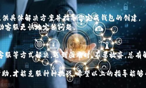 在使用小狐錢包時(shí)，有時(shí)候用戶可能會(huì)遇到創(chuàng)建錢包失敗的問題。這可能是由多種因素造成的，包括網(wǎng)絡(luò)問題、應(yīng)用程序的版本、用戶輸入的錯(cuò)誤等。下面我們將詳細(xì)探討可能導(dǎo)致這樣問題的原因，以及解決方法。

一、網(wǎng)絡(luò)連接問題
首先，確保你的設(shè)備連接到一個(gè)穩(wěn)定的互聯(lián)網(wǎng)。小狐錢包的創(chuàng)建過程需要在線交互，如果網(wǎng)絡(luò)不穩(wěn)定或者無法連接，可能會(huì)導(dǎo)致創(chuàng)建失敗。
建議你嘗試以下步驟：
ul
    li檢查 Wi-Fi 或數(shù)據(jù)連接，確保它們正常工作。/li
    li嘗試重啟你的網(wǎng)絡(luò)設(shè)備，如路由器或手機(jī)。/li
    li如果可能，切換到一個(gè)不同的網(wǎng)絡(luò)試試。/li
/ul

二、應(yīng)用版本問題
另一個(gè)常見問題是應(yīng)用程序的版本。如果你使用的不是最新版本，可能會(huì)遇到bug或不兼容的問題。
解決此問題的方法是：
ul
    li前往應(yīng)用商店，下載并安裝小狐錢包的最新版本。/li
    li在應(yīng)用內(nèi)檢查是否有更新提示，確保你的應(yīng)用始終是最新的。/li
/ul

三、輸入錯(cuò)誤的個(gè)人信息
創(chuàng)建錢包時(shí)，系統(tǒng)通常要求輸入一些個(gè)人信息，例如手機(jī)號(hào)、郵箱等。如果你輸入的信息不完整或格式不正確，也會(huì)導(dǎo)致創(chuàng)建失敗。
請(qǐng)確保你：
ul
    li檢查所輸入信息的格式是否正確，如手機(jī)號(hào)不應(yīng)包含字母或特殊字符。/li
    li確保所有必填項(xiàng)均已填寫。/li
/ul

四、設(shè)備兼容性問題
某些設(shè)備或者操作系統(tǒng)可能與小狐錢包不完全兼容，這也可能導(dǎo)致創(chuàng)建錢包失敗。
嘗試以下方法：
ul
    li在其他設(shè)備上嘗試創(chuàng)建虛擬錢包，看看是否可以成功。/li
    li查看小狐錢包的官方網(wǎng)站，確認(rèn)支持的設(shè)備和操作系統(tǒng)列表。/li
/ul

五、聯(lián)系客服支持
如果經(jīng)過上述步驟仍無法解決問題，建議你聯(lián)系小狐錢包的客服支持。他們可以為你提供具體解決方案并指導(dǎo)你完成錢包的創(chuàng)建。
聯(lián)系客服時(shí)，記得提供詳細(xì)的信息，例如你所遭遇的錯(cuò)誤信息和操作步驟，這樣可以幫助客服更快地定位問題。

總結(jié)
創(chuàng)建小狐錢包遇到的問題，通?？梢酝ㄟ^檢查網(wǎng)絡(luò)、更新應(yīng)用、確認(rèn)信息完整性和聯(lián)系客服等方式解決。遇到困難時(shí)，不要放棄，總有解決辦法！多么令人振奮的是，創(chuàng)建成功后，你將體驗(yàn)到一個(gè)安全便捷的數(shù)字錢包服務(wù)！ 

任何用戶在過往遇到相似問題時(shí)，都會(huì)感到疑慮重重，而正是通過持續(xù)的嘗試與尋求幫助，才能克服種種挑戰(zhàn)。希望以上的指導(dǎo)能夠幫助你順利創(chuàng)建出你的小狐錢包！