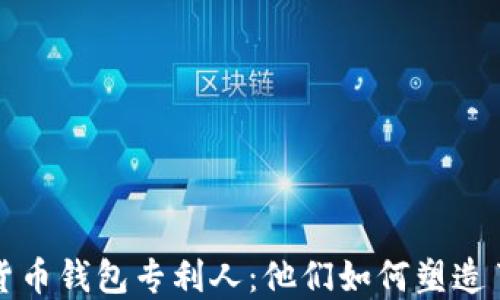 
揭秘?cái)?shù)字貨幣錢包專利人：他們?nèi)绾嗡茉炝私鹑谖磥?></h3>
<p>無論是在任何行業(yè)，專利都是保護(hù)創(chuàng)新的重要工具。在數(shù)字貨幣領(lǐng)域，專利的擁有不僅關(guān)乎技術(shù)的合法性，更是企業(yè)競爭力的體現(xiàn)。想象一下，如果沒有專利，技術(shù)被無限復(fù)制和模仿，原始開發(fā)者的努力與創(chuàng)新將會一文不值。數(shù)字貨幣錢包作為連接用戶與區(qū)塊鏈的重要橋梁，其背后的專利技術(shù)保護(hù)顯得尤為重要。</p>

<h3>錢包專利的種類：多姿多彩的技術(shù)方案</h3>
<p>數(shù)字貨幣錢包的專利種類繁多，涉及到用戶認(rèn)證、交易安全、私鑰管理、用戶界面等多個方面。例如，有些專利專注于多重簽名技術(shù)，確保用戶在進(jìn)行大額交易時(shí)的安全性；而另一些專利則側(cè)重于便捷的用戶體驗(yàn)，通過簡化操作流程，使得即使是技術(shù)小白也能迅速上手。就像一位藝術(shù)家，創(chuàng)造出各種各樣的作品，滿足不同用戶的需求！</p>

<h3>那些引人注目的專利人</h3><img src=