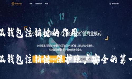 小狐錢(qián)包注銷鍵的作用 

小狐錢(qián)包注銷鍵：保護(hù)賬戶安全的第一步