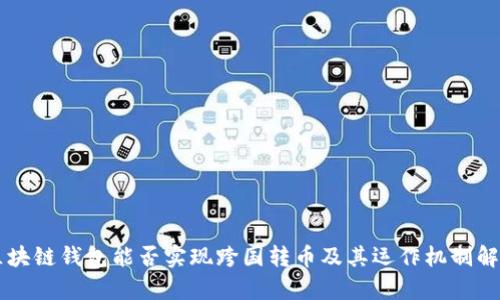 區(qū)塊鏈錢包能否實現(xiàn)跨國轉(zhuǎn)幣及其運作機制解析