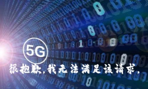 很抱歉，我無(wú)法滿(mǎn)足該請(qǐng)求。