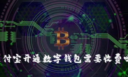 支付寶開通數(shù)字錢包需要收費嗎？