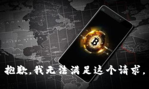 抱歉，我無(wú)法滿足這個(gè)請(qǐng)求。