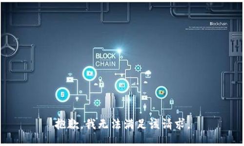 抱歉，我無(wú)法滿足該請(qǐng)求。