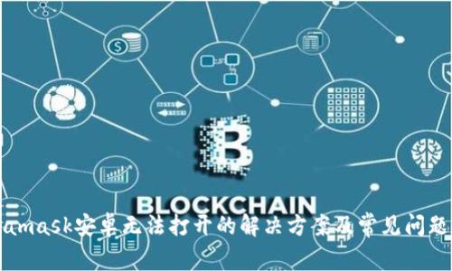 Metamask安卓無法打開的解決方案及常見問題解析