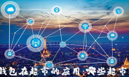 
數(shù)字錢包在超市的應(yīng)用：哪些超市支持？