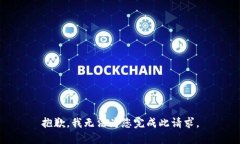 抱歉，我無(wú)法為您完成此