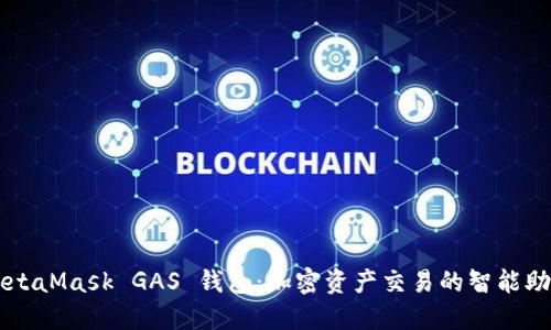 MetaMask GAS 錢包：加密資產(chǎn)交易的智能助手