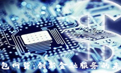  

數(shù)字錢(qián)包網(wǎng)貸：創(chuàng)新金融服務(wù)的未來(lái)趨勢(shì)