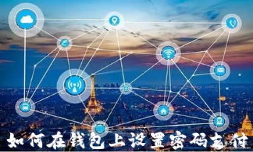 
如何在錢包上設(shè)置密碼支付