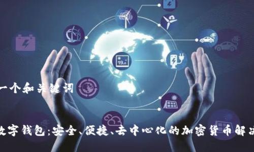 生成一個(gè)和關(guān)鍵詞

:
DEX數(shù)字錢包：安全、便捷、去中心化的加密貨幣解決方案