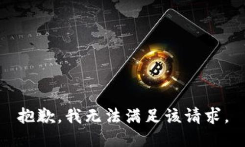 抱歉，我無(wú)法滿足該請(qǐng)求。