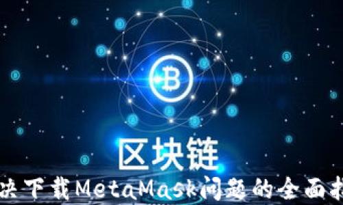 
解決下載MetaMask問題的全面指南