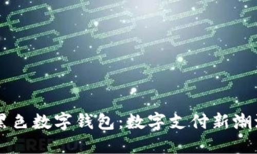 黑色數(shù)字錢包：數(shù)字支付新潮流