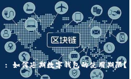 : 如何延期數(shù)字錢包的使用期限？