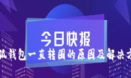 小狐錢包一直轉(zhuǎn)圈的原因及解決方法