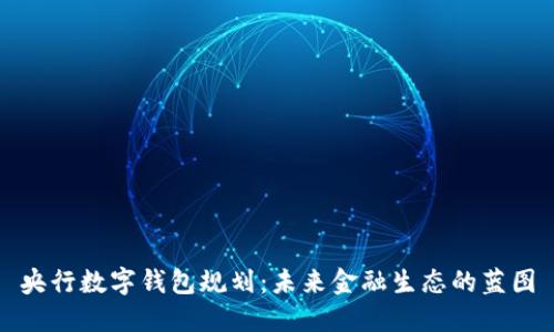 央行數(shù)字錢包規(guī)劃：未來金融生態(tài)的藍(lán)圖