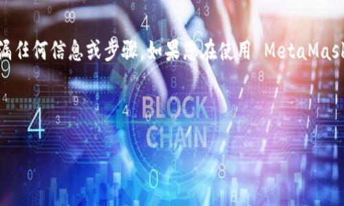 注意：建議您仔細核查您的情況，以確保沒有遺漏任何信息或步驟。如果您在使用 MetaMask 遇到任何問題，務必小心并采取適當的措施。 

以下是您請求的內容結構：

MetaMask 錢包中的加密貨幣為什么會消失？