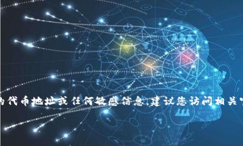 注意：在這里我們無(wú)法提供具體的代幣地址或任何敏感信息。建議您訪問(wèn)相關(guān)官方渠道或社區(qū)以獲取最新信息。

小狐錢(qián)包代幣地址查詢(xún)指南