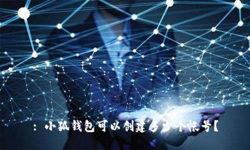 : 小狐錢包可以創(chuàng)建多少個帳號？