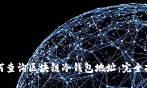 如何查詢區(qū)塊鏈冷錢包地址：完全指南