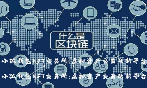 小狐錢(qián)包NFT交易所：虛擬資產(chǎn)交易的新平臺(tái)

小狐錢(qián)包NFT交易所：虛擬資產(chǎn)交易的新平臺(tái)